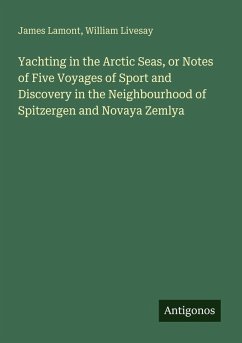 Yachting in the Arctic Seas, or Notes of Five Voyages of Sport and Discovery in the Neighbourhood of Spitzergen and Novaya Zemlya - Lamont, James; Livesay, William