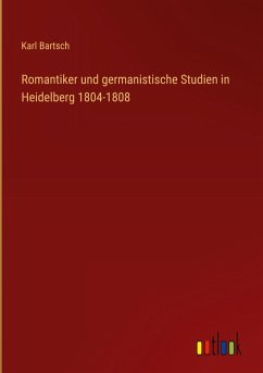 Romantiker und germanistische Studien in Heidelberg 1804-1808