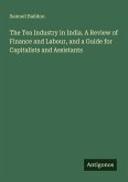 The Tea Industry in India. A Review of Finance and Labour, and a Guide for Capitalists and Assistants The Tea Industry in India. A Review of Finance and Labour, and a Guide for Capitalists and Assistants
