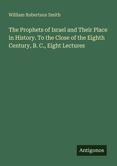 The Prophets of Israel and Their Place in History. To the Close of the Eighth Century, B. C., Eight Lectures - Smith, William Robertson