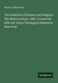 The Relations of Science and Religion. The Morse Lecture, 1880, Connected with the Union Theological Seminary, New York