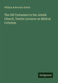 The Old Testament in the Jewish Church. Twelve Lectures on Biblical Criticism