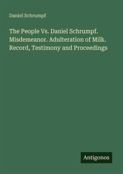 The People Vs. Daniel Schrumpf. Misdemeanor. Adulteration of Milk. Record, Testimony and Proceedings - Schrumpf, Daniel