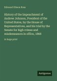 History of the Impeachment of Andrew Johnson, President of the United States, by the House of Representatives, and his trial by the Senate for high crimes and misdemeanors in office, 1868 History of the Impeachment of Andrew Johnson, President of the United States, by the House of Representatives, and his trial by the Senate for high crimes and misdemeanors in office, 1868