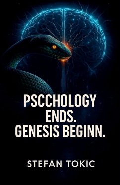 PSYCHOLOGY ENDS., GENESIS BEGINS., The Inner Mechanism Revealed - How the Human Being Awakens Before Thought - Tokic, Stefan