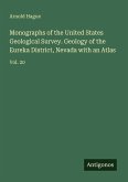 Monographs of the United States Geological Survey. Geology of the Eureka District, Nevada with an Atlas Monographs of the United States Geological Survey. Geology of the Eureka District, Nevada with an Atlas