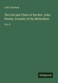 The Life and Times of the Rev. John Wesley, Founder of the Methodists