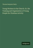 Young Workers in the Church. Or, the Training and Organization of Young People for Christian Activity