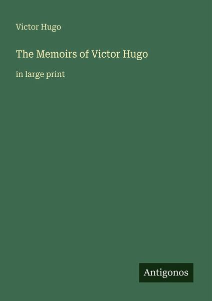 The Memoirs of Victor Hugo The Memoirs of Victor Hugo