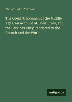 Cover The Great Schoolmen of the Middle Ages. An Account of Their Lives, and the Services They Rendered to the Church and the World