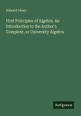 First Principles of Algebra. An Introduction to the Author's Complete, or University Algebra