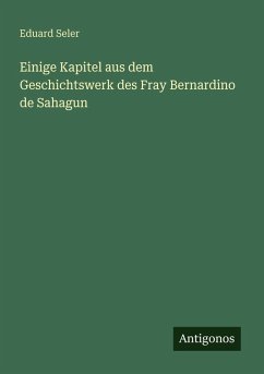Einige Kapitel aus dem Geschichtswerk des Fray Bernardino de Sahagun - Seler, Eduard