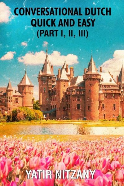 Conversational Dutch Quick and Easy - Part 1, 2, and 3 Conversational Dutch Quick and Easy - Part 1, 2, and 3