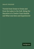 Travels from Ocean to Ocean and from the Lakes to the Gulf. Being the Narrative of a Twelve Years Ramble and What was Seen and Experienced