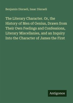 Cover The Literary Character. Or, the History of Men of Genius, Drawn from Their Own Feelings and Confessions, Literary Miscellanies, and an Inquiry Into the Character of James the First