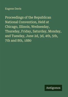 Cover Proceedings of the Republican National Convention, Held at Chicago, Illinois, Wednesday, Thursday, Friday, Saturday, Monday, and Tuesday, June 2d, 3d, 4th, 5th, 7th and 8th, 1880
