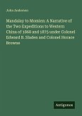 Mandalay to Momien: A Narrative of the Two Expeditions to Western China of 1868 and 1875 under Colonel Edward B. Sladen and Colonel Horace Browne