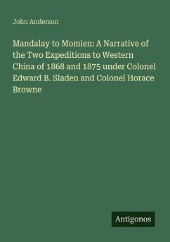 Cover Mandalay to Momien: A Narrative of the Two Expeditions to Western China of 1868 and 1875 under Colonel Edward B. Sladen and Colonel Horace Browne