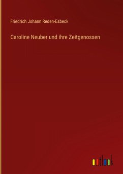 Caroline Neuber und ihre Zeitgenossen - Reden-Esbeck, Friedrich Johann