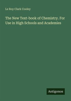 The New Text-book of Chemistry. For Use in High Schools and Academies - Cooley, Le Roy Clark