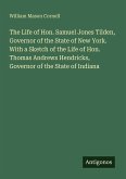The Life of Hon. Samuel Jones Tilden, Governor of the State of New York. With a Sketch of the Life of Hon. Thomas Andrews Hendricks, Governor of the State of Indiana
