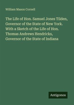 Cover The Life of Hon. Samuel Jones Tilden, Governor of the State of New York. With a Sketch of the Life of Hon. Thomas Andrews Hendricks, Governor of the State of Indiana