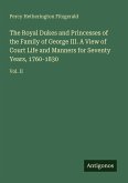 The Royal Dukes and Princesses of the Family of George III. A View of Court Life and Manners for Seventy Years, 1760-1830