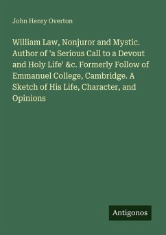 Cover William Law, Nonjuror and Mystic. Author of 'a Serious Call to a Devout and Holy Life' &c. Formerly Follow of Emmanuel College, Cambridge. A Sketch of His Life, Character, and Opinions