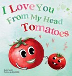 I Love You From My Head Tomatoes