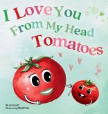 I Love You From My Head Tomatoes