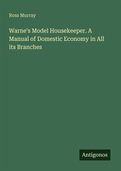 Warne's Model Housekeeper. A Manual of Domestic Economy in All its Branches - Murray, Ross