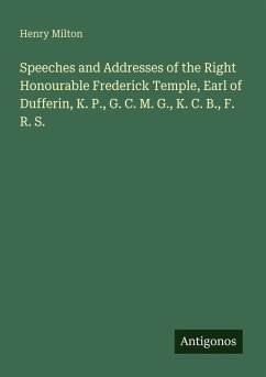 Cover Speeches and Addresses of the Right Honourable Frederick Temple, Earl of Dufferin, K. P., G. C. M. G., K. C. B., F. R. S.