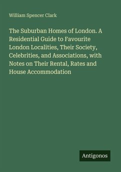 Cover The Suburban Homes of London. A Residential Guide to Favourite London Localities, Their Society, Celebrities, and Associations, with Notes on Their Rental, Rates and House Accommodation