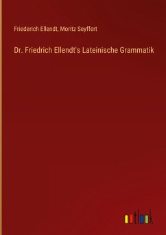 Dr. Friedrich Ellendt's Lateinische Grammatik