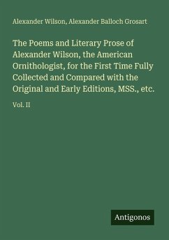 Cover The Poems and Literary Prose of Alexander Wilson, the American Ornithologist, for the First Time Fully Collected and Compared with the Original and Early Editions, MSS., etc.
