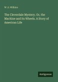 The Cleverdale Mystery. Or, the Machine and its Wheels. A Story of American Life
