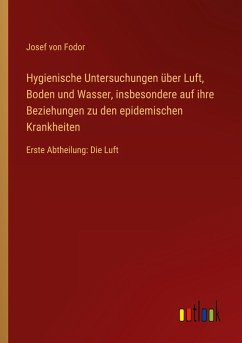 Cover Hygienische Untersuchungen über Luft, Boden und Wasser, insbesondere auf ihre Beziehungen zu den epidemischen Krankheiten