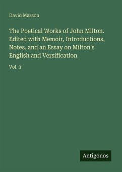 Cover The Poetical Works of John Milton. Edited with Memoir, Introductions, Notes, and an Essay on Milton's English and Versification