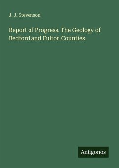 Report of Progress. The Geology of Bedford and Fulton Counties - Stevenson, J. J.