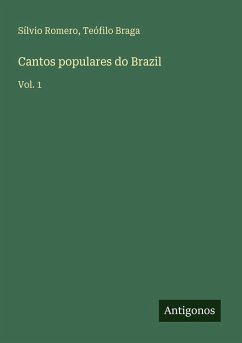 Cantos populares do Brazil - Romero, Sílvio; Braga, Teófilo