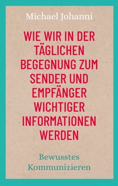 Wie wir in der täglichen Begegnung zum Sender und Empfänger wichtiger Informationen werden - Johanni, Michael Wie wir in der täglichen Begegnung zum Sender und Empfänger wichtiger Informationen werden - Johanni, Michael