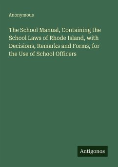 Cover The School Manual, Containing the School Laws of Rhode Island, with Decisions, Remarks and Forms, for the Use of School Officers