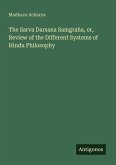 The Sarva Darsana Samgraha, or, Review of the Different Systems of Hindu Philosophy The Sarva Darsana Samgraha, or, Review of the Different Systems of Hindu Philosophy