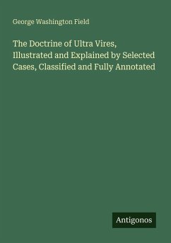 Cover The Doctrine of Ultra Vires, Illustrated and Explained by Selected Cases, Classified and Fully Annotated