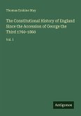 The Constitutional History of England Since the Accession of George the Third 1760-1860