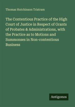 Cover The Contentious Practice of the High Court of Justice in Respect of Grants of Probates & Administrations, with the Practice as to Motions and Summonses in Non-contentious Business