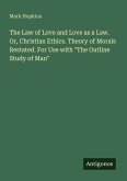 The Law of Love and Love as a Law. Or, Christian Ethics. Theory of Morals Restated. For Use with 