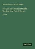 The Complete Works of Michael Drayton, Now First Collected The Complete Works of Michael Drayton, Now First Collected