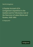 A Popular Account of Dr. Livingstone's Expedition to the Zambesi and Its Tributaries: And of the Discovery of Lakes Shirwa and Nyassa, 1858-1864