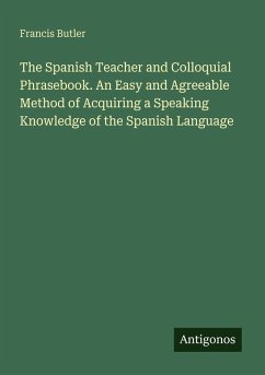 Cover The Spanish Teacher and Colloquial Phrasebook. An Easy and Agreeable Method of Acquiring a Speaking Knowledge of the Spanish Language
